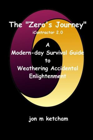 The Zero's Journey: A Modern-day Survival Guide to Weathering Accidental Enlightenment: 2.0 (Icontractor)