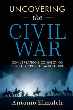 Uncovering the Civil War: Conversations Connecting Our Past Present and Future (Volume 2)