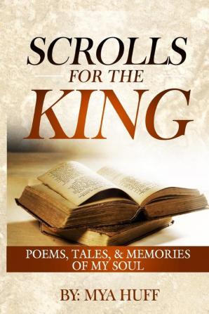 Scrolls for the King: Poems Tales and Memories of My Soul