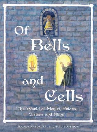 Of Bells and Cells: The World of Monk Friars Sisters and Nuns [Hardcover]