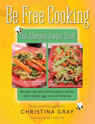 Be Free Cooking- The Allergen-Aware Cook: Recipes with and without gluten wheat dairy casein egg nut corn and soy