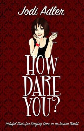 How Dare You?: Helpful Hints for Staying Sane in an Insane World: 1 (Auntie Jodi's Helpful Hints)