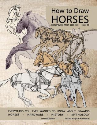 How to Draw Horses Everything You Ever Wanted to Know About Drawing Horses Hardware History and Mythology: Horsepower from 2000BCE-1500CE