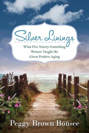 Silver Linings: What Five Ninety-Something Women Taught Me About Positive Aging