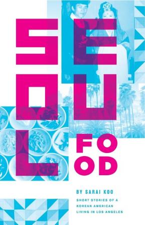 Seoul Food: Short Stories of a Korean American Living in Los Angeles