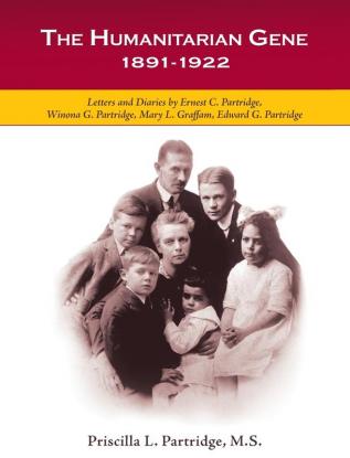 The Humanitarian Gene: Letters and Diaries by Ernest C. Partridge Winona G. Partridge Mary L. Graffam Edward G. Partridge 1891-1922