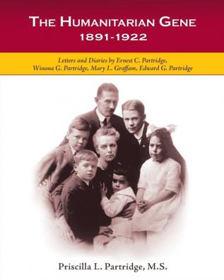 The Humanitarian Gene: Letters and Diaries by Ernest C. Partridge Winona G. Partridge Mary L. Graffam Edward G. Partridge 1891-1922