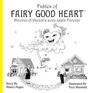 Fables of Fairy Good Heart: Divorce-A Parent's Love Lasts Forever