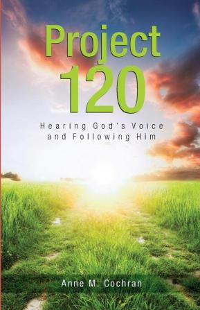 Project 120: Hearing God's Voice and Following Him