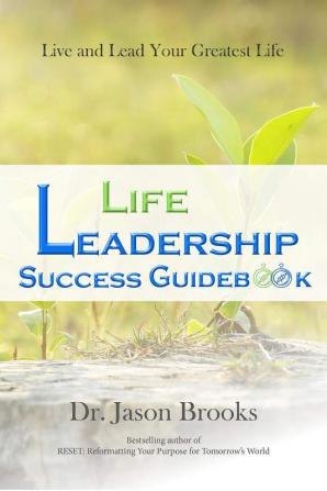 Life Leadership Success Guidebook: Live and Lead Your Greatest Life