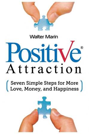 Positive Attraction: Seven Simple Steps for More Love Money and Happiness