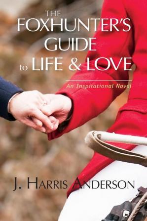 The Foxhunter's Guide to Life & Love: Seven secrets to help improve your love life and your love OF life.