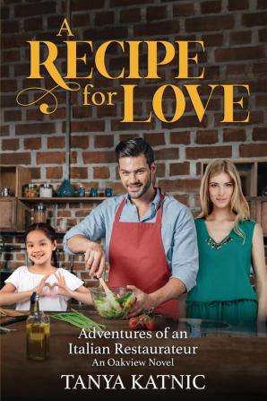 A Recipe for Love: Adventures of an Italian Restaurateur (An Oakview Novel)