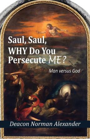 Saul Saul Why Do You Persecute Me?: Man versus God