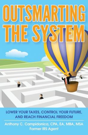 Outsmarting the System: Lower Your Taxes Control Your Future and Reach Financial Freedom