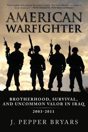 American Warfighter: Brotherhood Survival and Uncommon Valor in Iraq 2003-2011