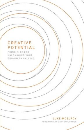 Creative Potential: Principles for Unleashing Your God-Given Calling