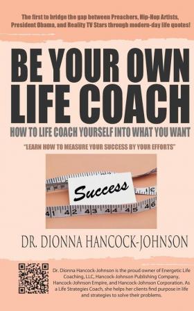 Be Your Own Life Coach: How To Life Coach Yourself Into What You Want