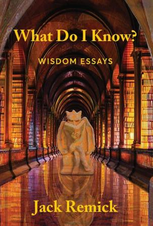 What Do I Know?: Wisdom Essays