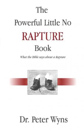 The Powerful Little No Rapture Book: What the Bible Says About a Rapture