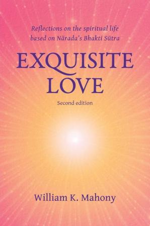 Exquisite Love: Reflections on the Spiritual Life Based on Narada's Bhakti Sutra