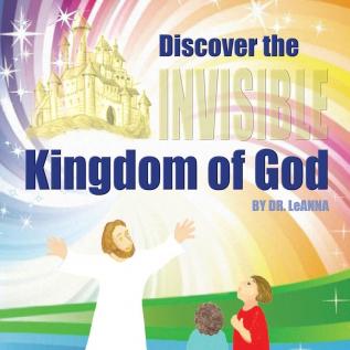 Discover the Invisible Kingdom of God