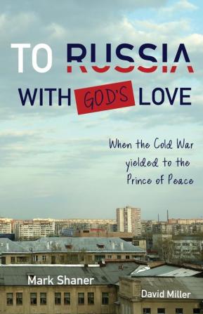 To Russia with God's Love: When the Cold War yielded to the Prince of Peace