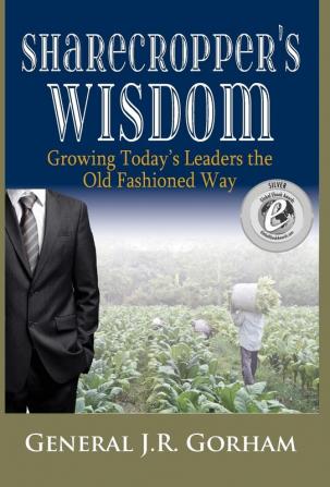 Sharecropper's Wisdom: Growing Today's Leaders the Old Fashioned Way