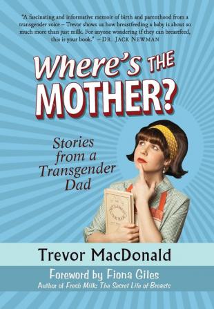 Where's the Mother?: Stories from a Transgender Dad