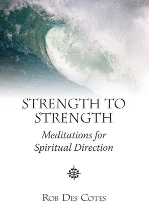 Strength to Strength: Meditations for Spiritual Direction