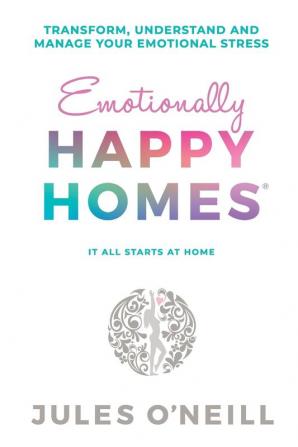 Emotionally Happy Homes: Transform understand and manage your emotional stress