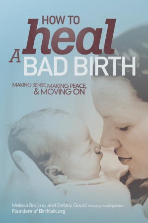 How to Heal a Bad Birth: Making sense making peace and moving on