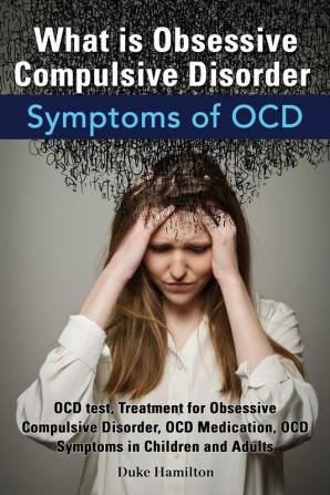 What Is Obsessive Compulsive Disorder. Symptoms of Ocd. Ocd Test Treatment for Obsessive Compulsive Disorder Ocd Medication Ocd Symptoms in Childre