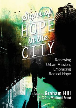 Signs of Hope in the City: Renewing Urban Mission Embracing Radical Hope