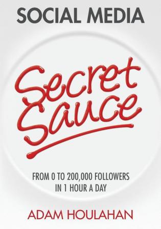 Social Media Secret Sauce: From 0 to 200000 Followers in 1 Hour a Day