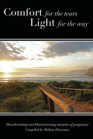 Comfort for the tears Light for the way: Heartbreaking and Heartwarming Memoirs of Pregnancy