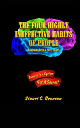 The Four Highly Ineffective Habits of People: & How To Break Free Fast?