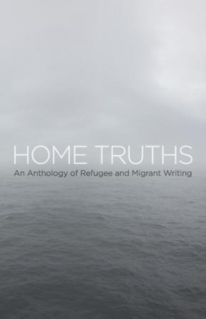 Home Truths: An Anthology of Refugee and Migrant Writing