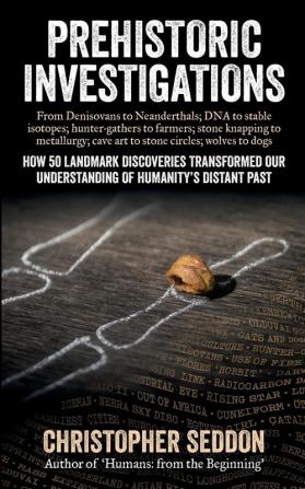 Prehistoric Investigations: From Denisovans to Neanderthals; DNA to stable isotopes; hunter-gathers to farmers; stone knapping to metallurgy; cave art to stone circles; wolves to dogs