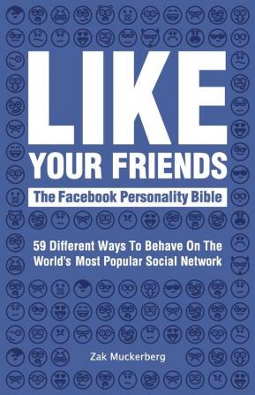 Like Your Friends: The Facebook Personality Bible: 59 Different Ways to Behave on the World's Most Popular Social Networking Site: 2020 edition