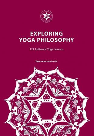 Exploring Yoga Philosophy: 121 Authentic Yoga Lessons (YOGA EXPLORING YOGA PHILOSOPHY)