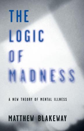 The Logic of Madness: A New Theory of Mental Illness: 2