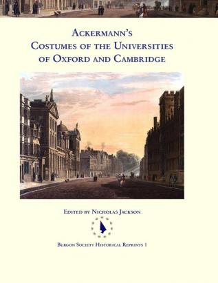 Ackermann's Costumes of the Universities of Oxford and Cambridge: 1 (Burgon Society Historical Reprints)