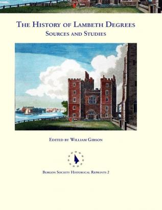 The History of Lambeth Degrees: Sources and Studies: 2 (Burgon Society Historical Reprints)