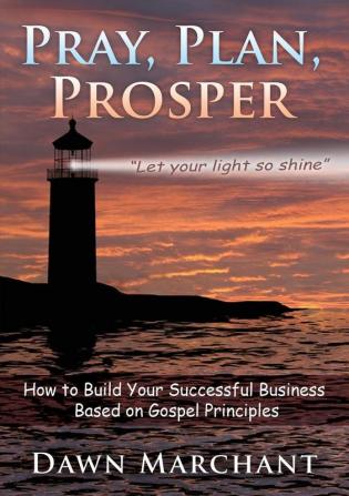 Pray Plan Prosper!: How to Build Your Successful Business Based on Gospel Principles