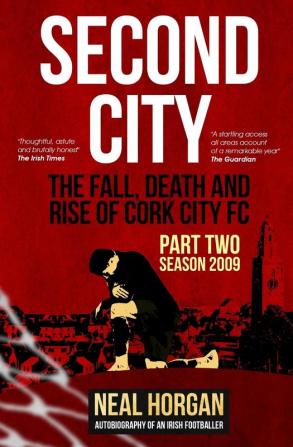 Second City: Season 2009 (The Fall Death and Rise of Cork City: The Autobiography of an Irish Footballer)