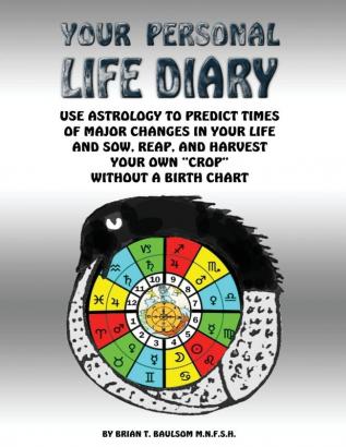 Your Personal Life Diary: Use Astrology to Predict Times of Major Changes in Your Life and Sow Reap and Harvest Your Own "Crop" Without a Birth Chart: Part 1