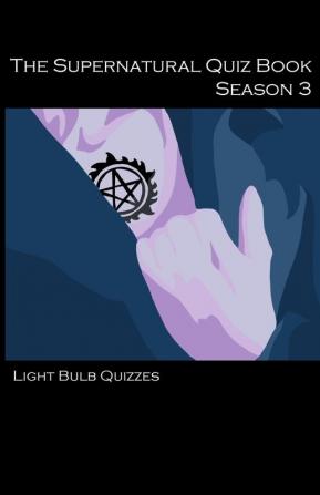 The Supernatural Quiz Book: 500 Questions and Answers on Supernatural: 500 Questions and Answers on Supernatural Season 3