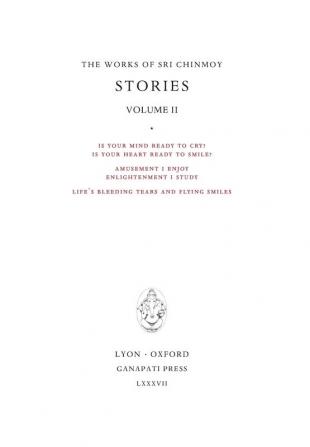 Stories II: Is your mind ready to cry? Is your heart ready to smile? - Amusement I enjoy enlightenment I study - Life's bleeding tears and flying smiles: 6 (Works of Sri Chinmoy)