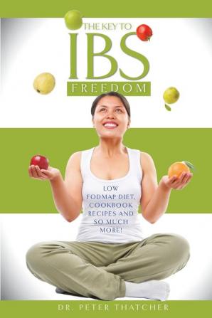 The Key to IBS Freedom: Low FODMAP Diet Cookbook Recipes and Much More!